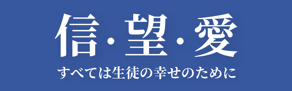 信・望・愛 すべては生徒の幸せのために